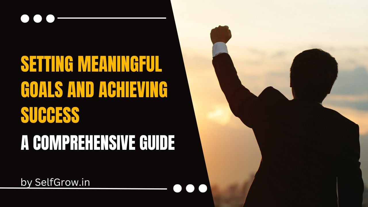 Read more about the article Setting Meaningful Goals and Achieving Success: A Comprehensive Guide